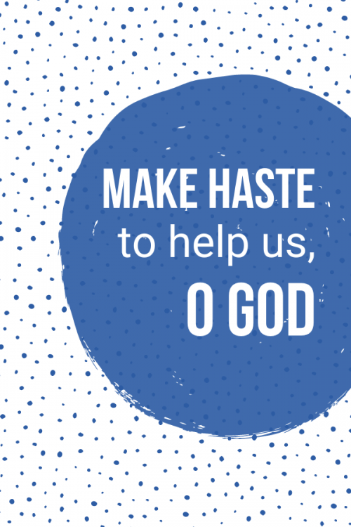 Make Haste to Help Us, O&nbsp;God